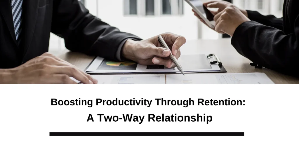 Boosting Productivity Through Retention A Two-Way Relationship