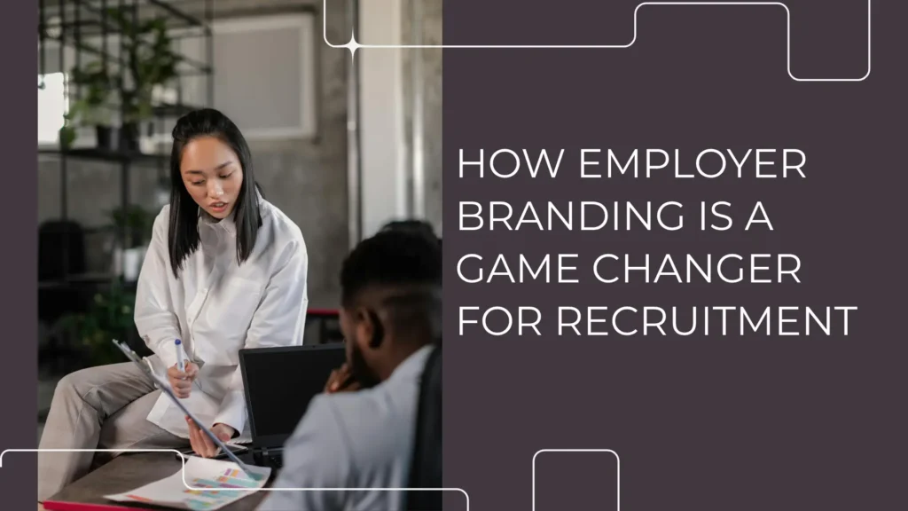 Employer Branding is a Game Changer for Recruitment