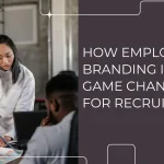 How Employer Branding is a Game Changer for Recruitment
