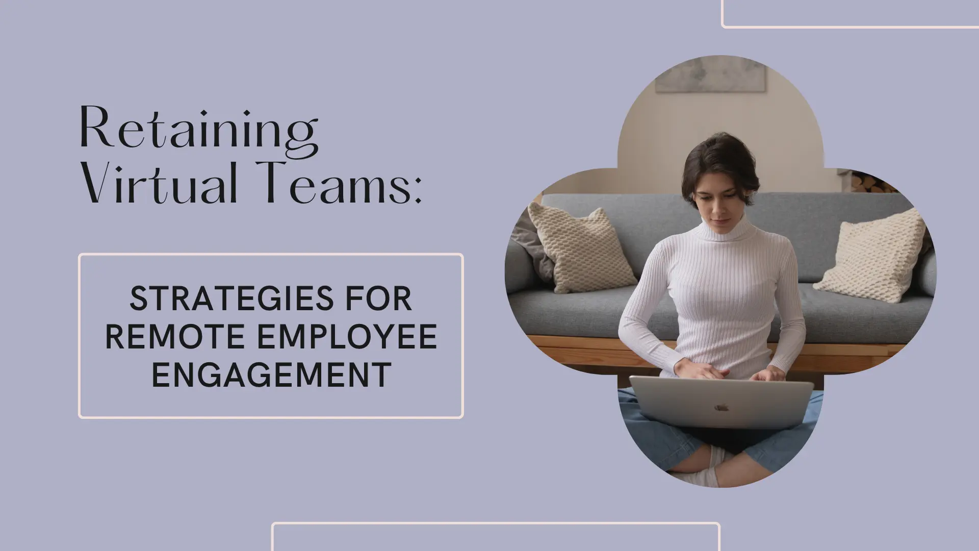 Retaining Virtual Teams: Strategies for Remote Employee Engagement