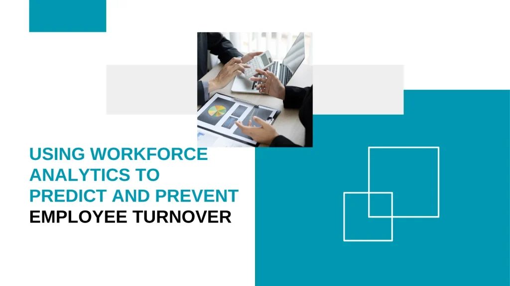 Using Workforce Analytics to Predict and Prevent Employee Turnover
